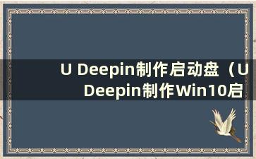 U Deepin制作启动盘（U Deepin制作Win10启动盘）